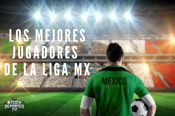 Los Mejores Jugadores de la Liga MX